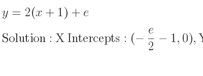 The y=2(x+1)+e is X Intercepts: (-e/2-1,0),Y Intercepts: (0,2+e)